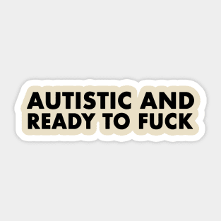 Autistic And Ready To F*ck Sticker